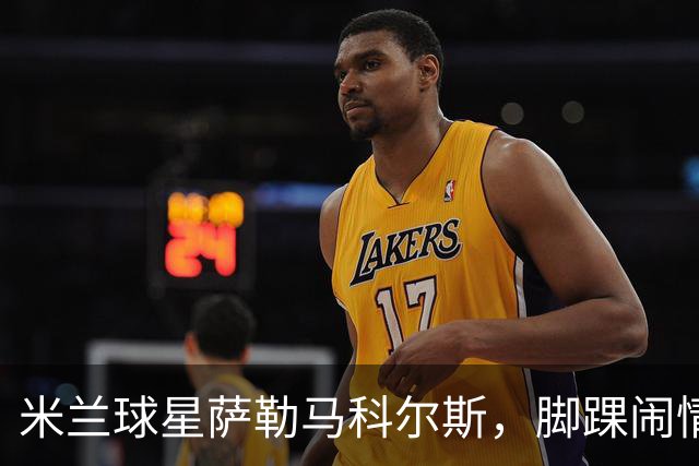 米兰球星萨勒马科尔斯，脚踝闹情绪，手术恐成新“流行趋势